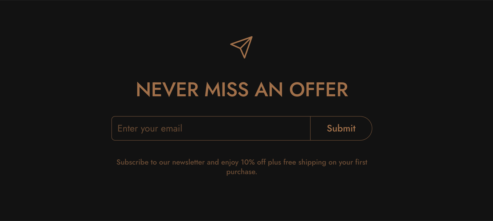 Email signup section on a dark background: a paper plane icon, the title Never miss an offer, an email field with a Submit button and a line of text about 10% off.