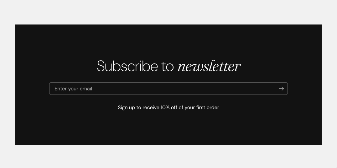 Storefront Newsletter section: a black panel with the heading Subscribe to newsletter, an email field with an arrow button and a sign-up offer line.